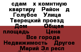 сдам 2-х комнтную квартиру › Район ­ д.Голубое › Улица ­ Тверецкий проезд › Дом ­ 16 › Общая площадь ­ 72 › Цена ­ 23 000 - Все города Недвижимость » Другое   . Марий Эл респ.,Йошкар-Ола г.